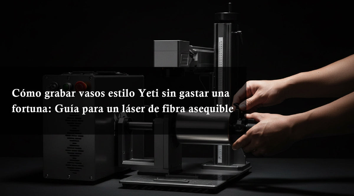 Cómo grabar vasos estilo Yeti sin gastar una fortuna: Guía para un láser de fibra asequible