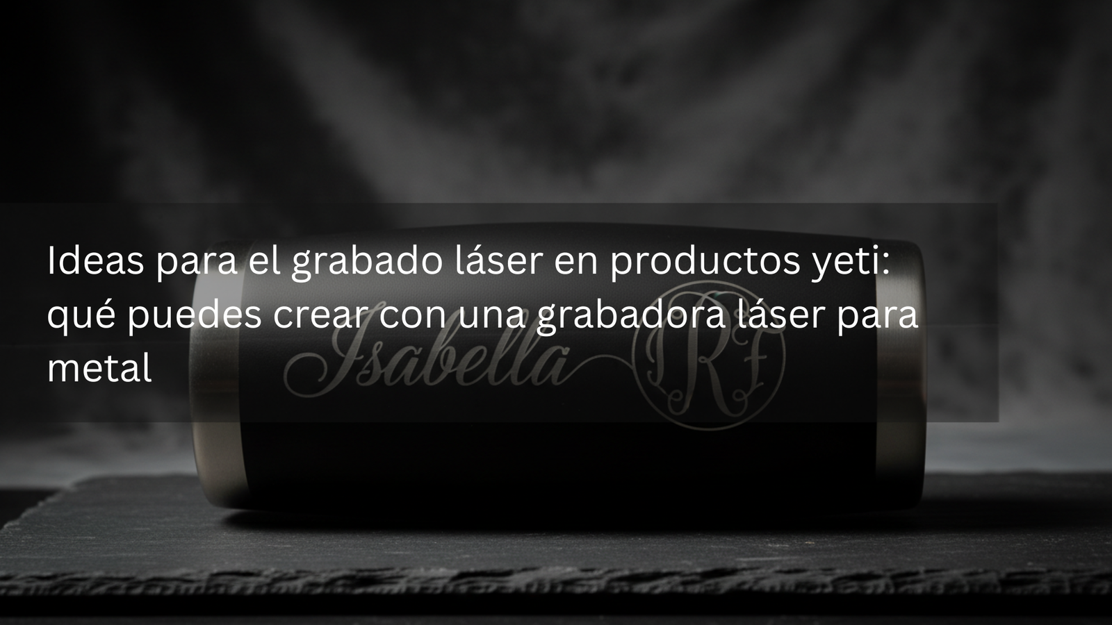 Ideas para el grabado láser en productos yeti: qué puedes crear con una grabadora láser para metal
