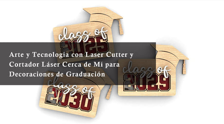 Arte y Tecnología con Laser Cutter y Cortador Láser Cerca de Mí para Decoraciones de Graduación