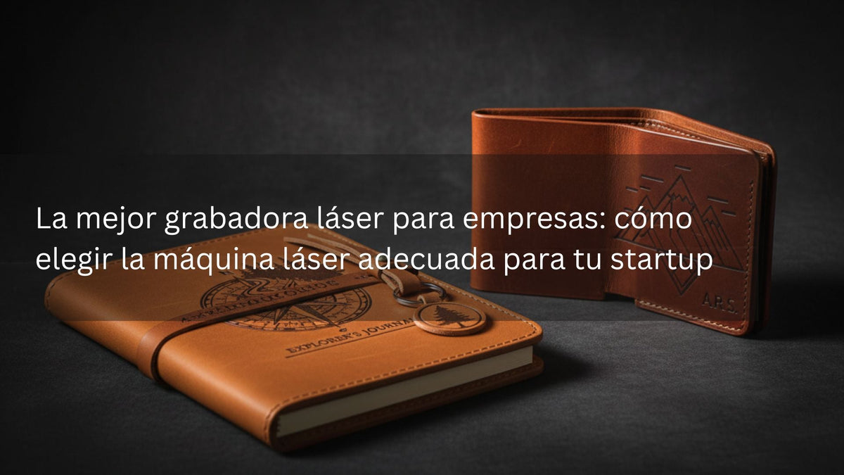La mejor grabadora láser para empresas: cómo elegir la máquina láser adecuada para tu startup