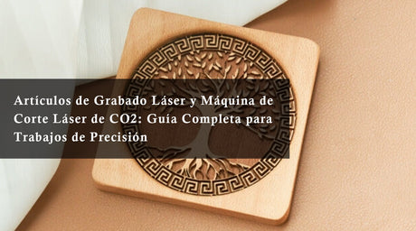 Artículos de Grabado Láser y Máquina de Corte Láser de CO2: Guía Completa para Trabajos de Precisión